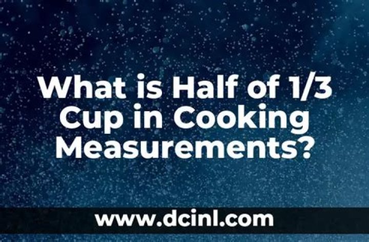 What is half of 1/3 cup in cooking?